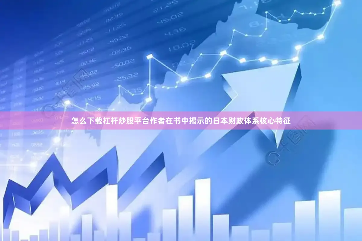 怎么下载杠杆炒股平台作者在书中揭示的日本财政体系核心特征