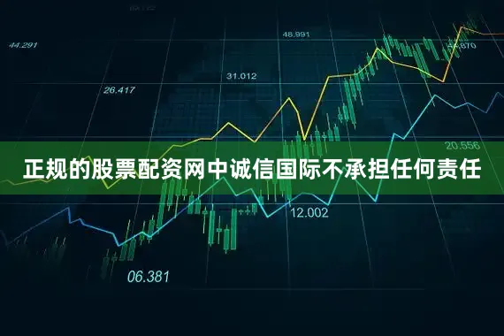 正规的股票配资网中诚信国际不承担任何责任