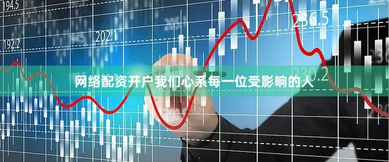网络配资开户我们心系每一位受影响的人